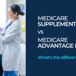 What is the Difference Between a Medicare Supplement and a Medicare Advantage Plan?